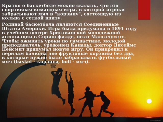 Кратко о баскетболе можно сказать, что это спортивная командная игра, в которой игроки забрасывают мяч в 