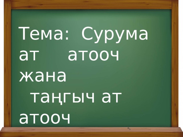 Тема: Сурума ат атооч жана  таңгыч ат атооч 