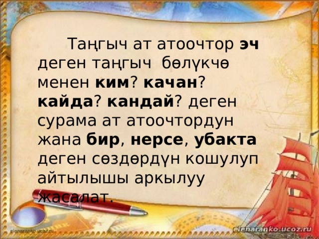  Таңгыч ат атоочтор эч деген таңгыч бөлүкчө менен ким ? качан ? кайда ? кандай ? деген сурама ат атоочтордун жана бир , нерсе , убакта деген сөздөрдүн кошулуп айтылышы аркылуу жасалат. 