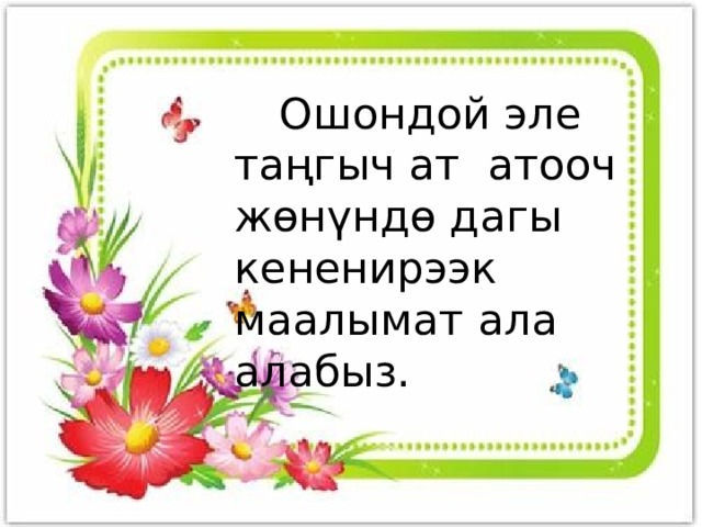  Ошондой эле таңгыч ат атооч жөнүндө дагы кененирээк маалымат ала алабыз. 