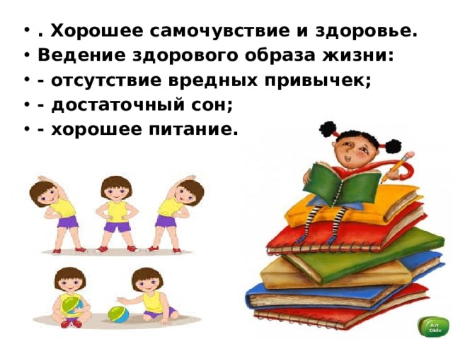 . Хорошее самочувствие и здоровье. Ведение здорового образа жизни: - отсутствие вредных привычек; - достаточный сон; - хорошее питание. 