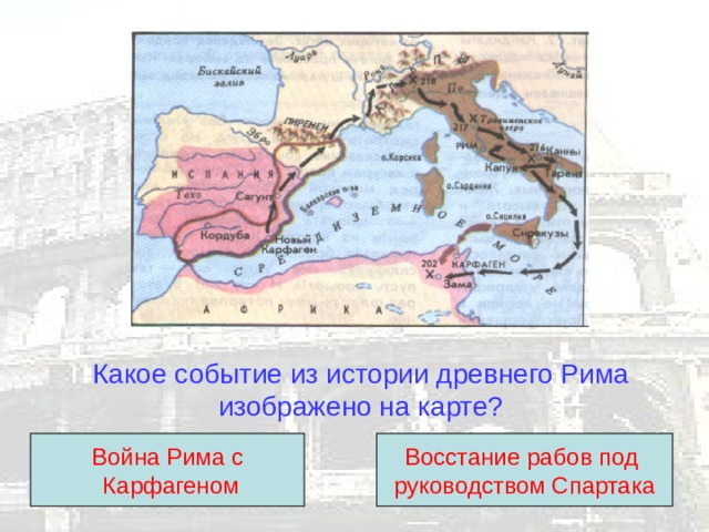 Какое событие из истории древнего Рима изображено на карте? Война Рима с  Карфагеном Восстание рабов под руководством Спартака 