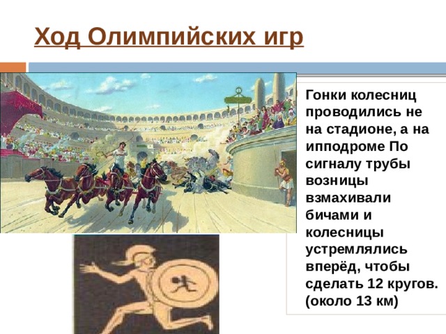 Ход Олимпийских игр Известно, что на 18-й Олимпиаде к нему было добавлено пятиборье, состоящее из бега, прыжков в длину, метания копья, диска, а также борьбы. В 688 году до н.э. к традиционным состязаниям были добавлены кулачный бой, а также состязание на колесницах. 