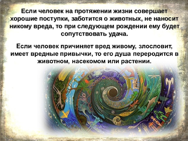 Если человек на протяжении жизни совершает хорошие поступки, заботится о животных, не наносит никому вреда, то при следующем рождении ему будет сопутствовать удача. 