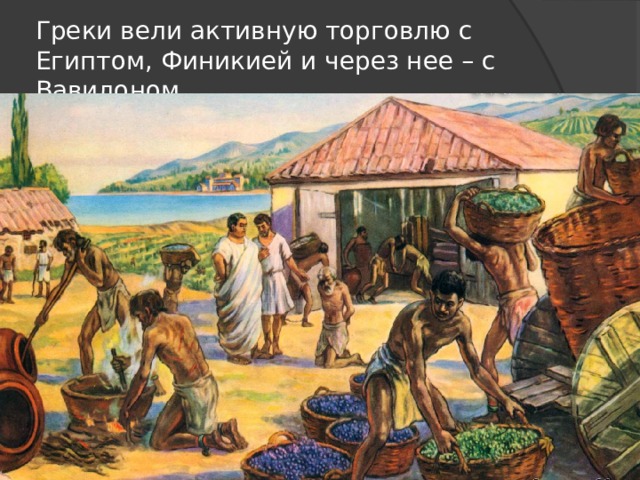 Греки вели активную торговлю с Египтом, Финикией и через нее – с Вавилоном 