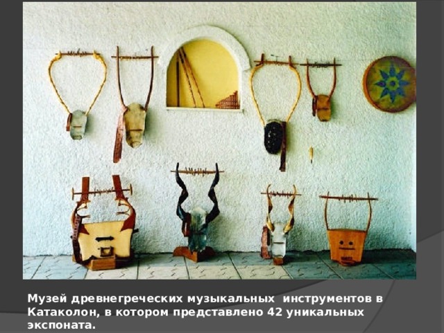 Музей древнегреческих музыкальных инструментов в Катаколон, в котором представлено 42 уникальных экспоната. 