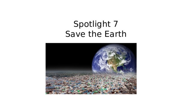 Spotlight 7  Save the Earth 
