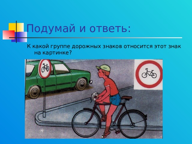 Подумай и ответь: К какой группе дорожных знаков относится этот знак на картинке? 
