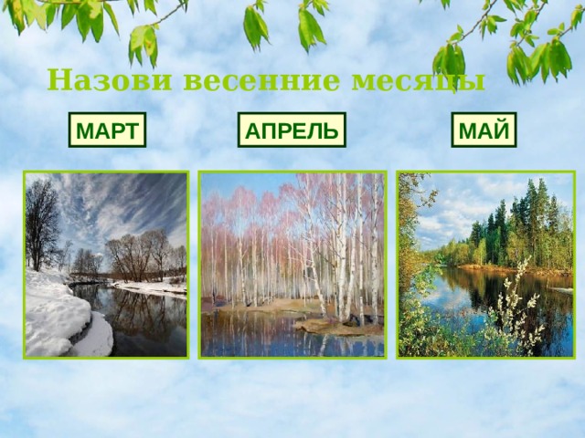 Назови весенние месяцы МАРТ АПРЕЛЬ МАЙ 