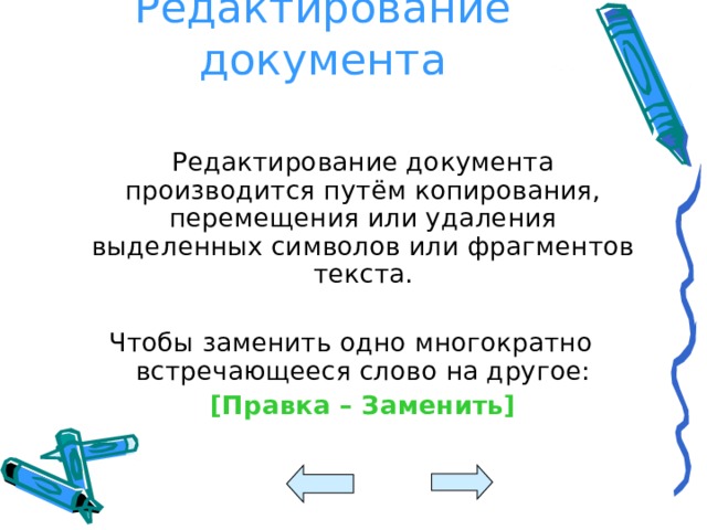 Редактирование документа    Редактирование документа производится путём копирования, перемещения или удаления выделенных символов или фрагментов текста. Чтобы заменить одно многократно встречающееся слово на другое:  [ Правка – Заменить ] 