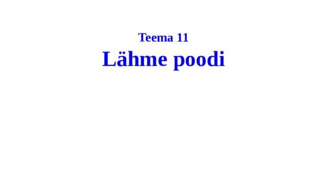 Teema 11  Lähme poodi   