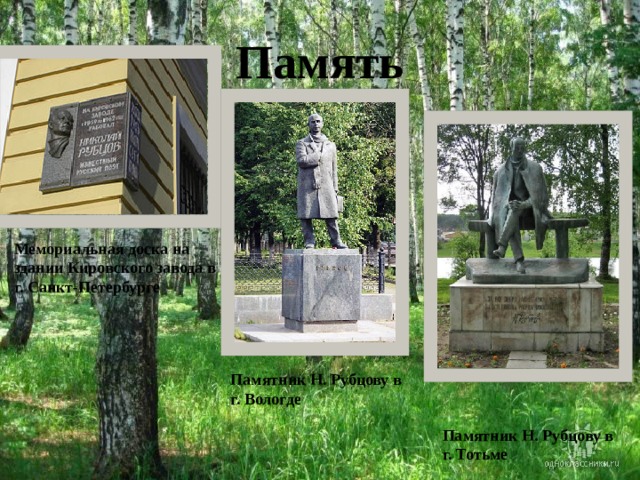 Память Мемориальная доска на здании Кировского завода в г. Санкт-Петербурге Памятник Н. Рубцову в г. Вологде Памятник Н. Рубцову в г. Тотьме 
