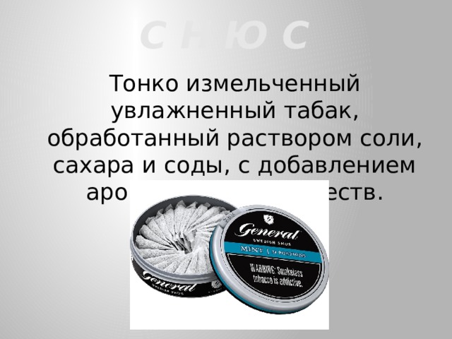 С Н Ю С Тонко измельченный увлажненный табак, обработанный раствором соли, сахара и соды, с добавлением ароматических веществ. 