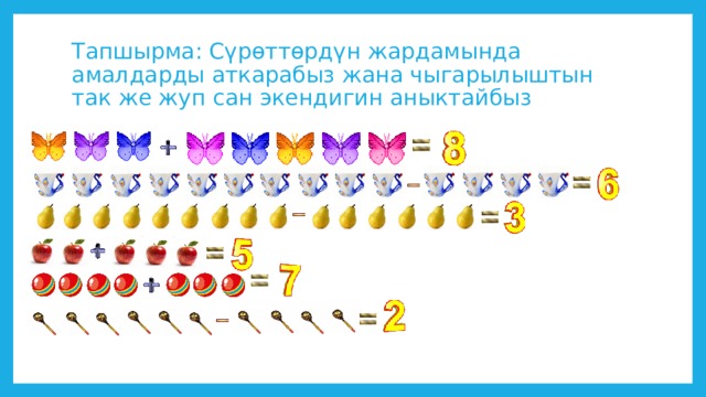 Тапшырма: Сүрөттөрдүн жардамында амалдарды аткарабыз жана чыгарылыштын так же жуп сан экендигин аныктайбыз 