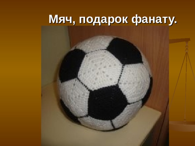  Мяч, подарок фанату. 