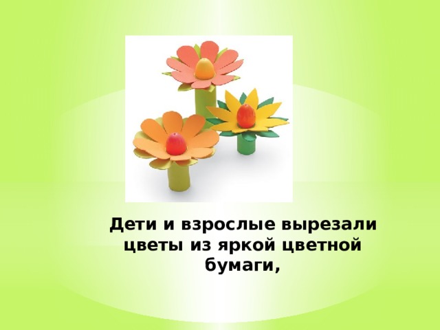 Дети и взрослые вырезали цветы из яркой цветной бумаги, 