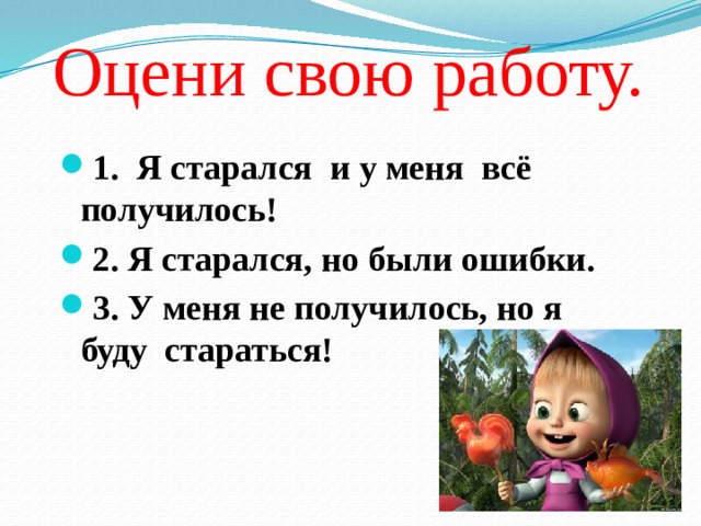 Оцени свою работу. 1. Я старался и у меня всё получилось! 2. Я старался, но были ошибки. 3. У меня не получилось, но я буду стараться! 