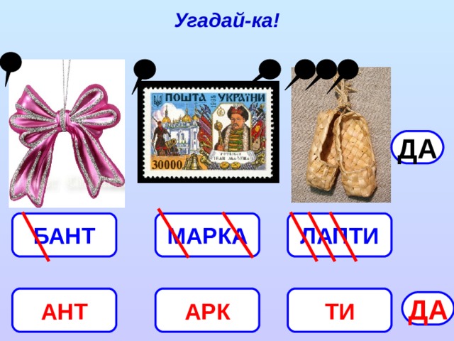 Угадай-ка! ДА МАРКА ЛАПТИ БАНТ ТИ АНТ АРК ДА 