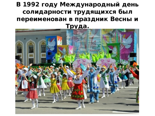 В 1992 году Международный день солидарности трудящихся был переименован в праздник Весны и Труда.   