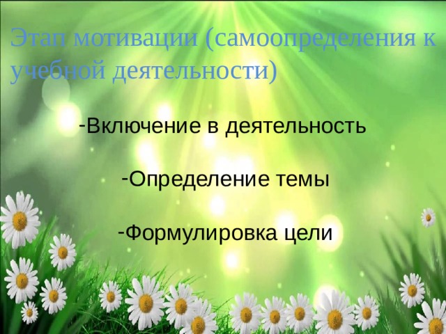 Этап мотивации (самоопределения к учебной деятельности) Включение в деятельность  Определение темы  Формулировка цели 