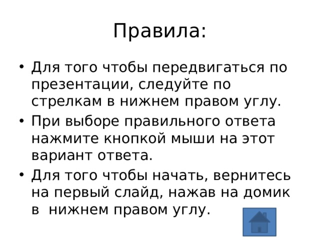 Правила: Для того чтобы передвигаться по презентации, следуйте по стрелкам в нижнем правом углу. При выборе правильного ответа нажмите кнопкой мыши на этот вариант ответа. Для того чтобы начать, вернитесь на первый слайд, нажав на домик в нижнем правом углу. 