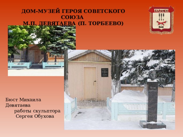 ДОМ-МУЗЕЙ ГЕРОЯ СОВЕТСКОГО СОЮЗА М.П. ДЕВЯТАЕВА (П. ТОРБЕЕВО)  Бюст Михаила Девятаева  работы скульптора  Сергея Обухова 