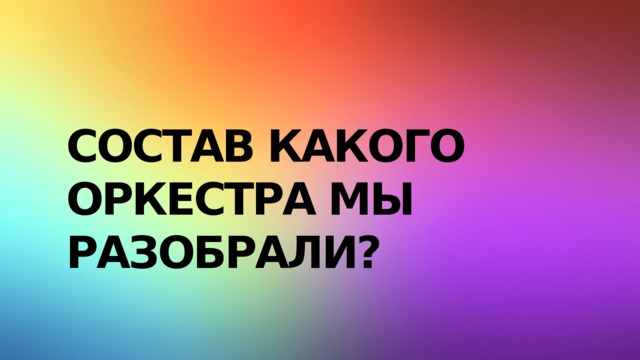 СОСТАВ какого  оркестра мы  разобрали? 