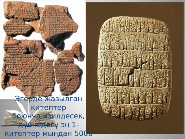 Эгерде жазылган китептер боюнча изилдесек, дүйнөдөгү эң 1-китептер мындан 5000 жыл мурун ташка оюлуп жазылган 