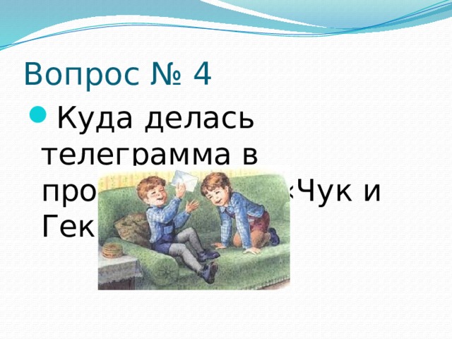 Вопрос № 4 Куда делась телеграмма в произведении «Чук и Гек»? 