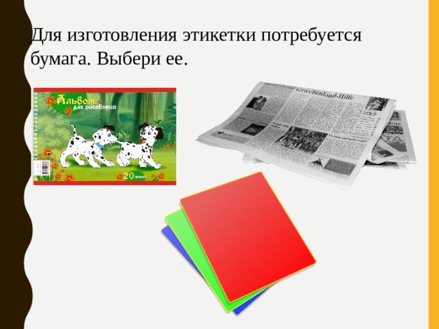 Для изготовления этикетки потребуется бумага. Выбери ее. 
