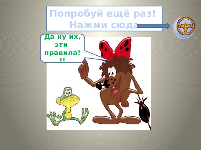 Попробуй ещё раз!  Нажми сюда Да ну их, эти правила!!! 