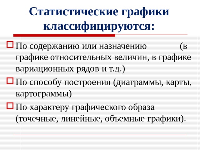 Статистические графики классифицируются: По содержанию или назначению (в графике относительных величин, в графике вариационных рядов и т.д.) По способу построения (диаграммы, карты, картограммы) По характеру графического образа (точечные, линейные, объемные графики). 