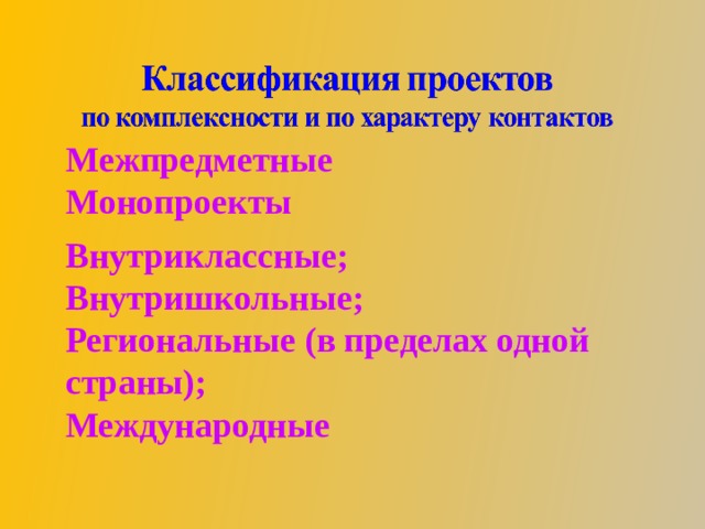 Межпредметные Межпредметные Монопроекты Внутриклассные; Внутришкольные; Региональные (в пределах одной страны); Международные 
