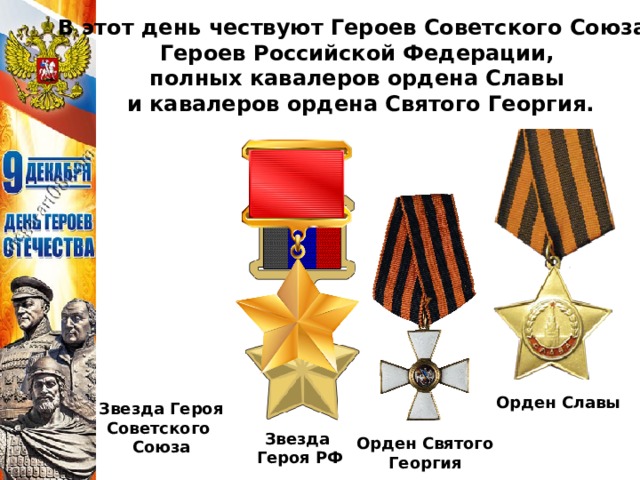 В этот день чествуют Героев Советского Союза, Героев Российской Федерации, полных кавалеров ордена Славы и кавалеров ордена Святого Георгия. Орден Славы Звезда Героя Советского Союза Звезда Героя РФ Орден Святого Георгия 