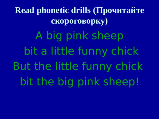 Read phonetic drills (Прочитайте скороговорку) A big pink sheep  bit a little funny chick But the little funny chick bit the big pink sheep! 