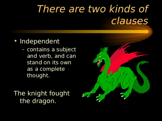 Independent  contains a subject and verb, and can stand on its own as a complete thought. contains a subject and verb, and can stand on its own as a complete thought. The knight fought the dragon. 