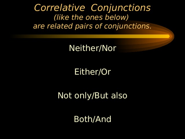 Correlative Conjunctions  (like the ones below)  are related pairs of conjunctions. 