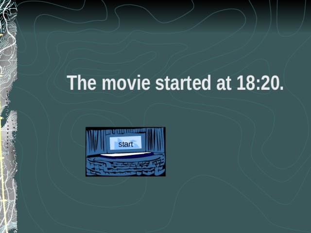 The movie started at 18:20. start 