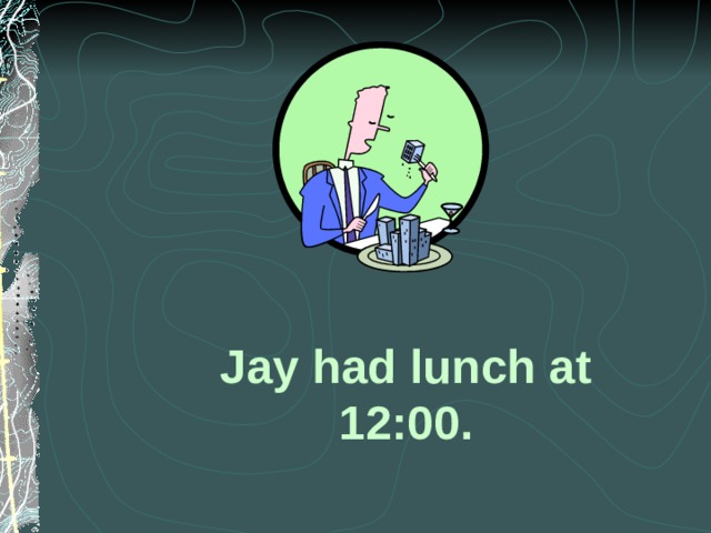 Jay had lunch at 12:00. 