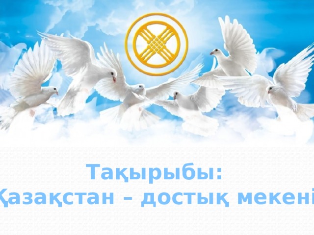 Тақырыбы: “ Қазақстан – достық мекені” 