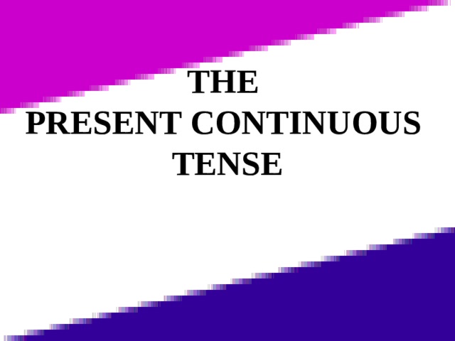 THE  PRESENT CONTINUOUS  TENSE    