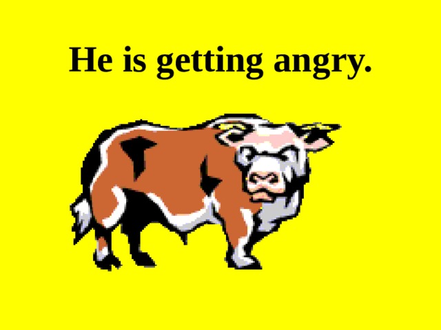 He is getting angry. 
