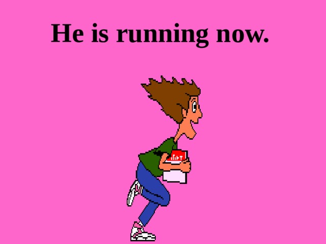 He is running now. 