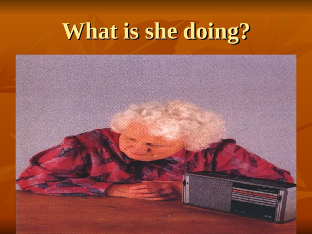 What is she doing? 