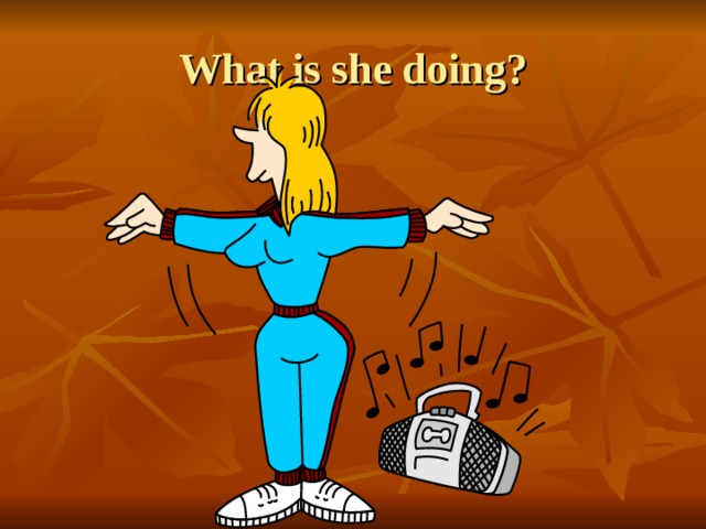 What is she doing? 
