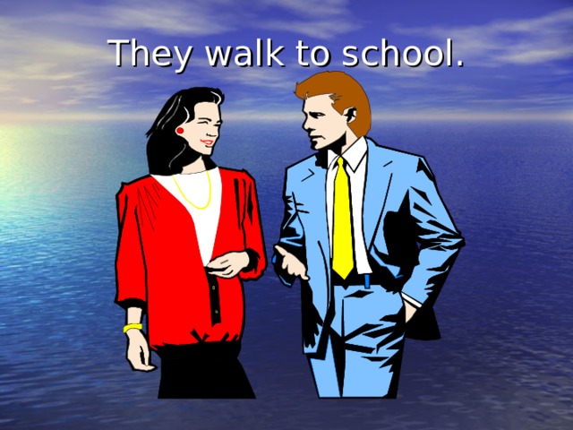 They walk to school. 