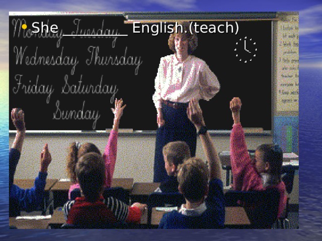 She _________ English.(teach) 