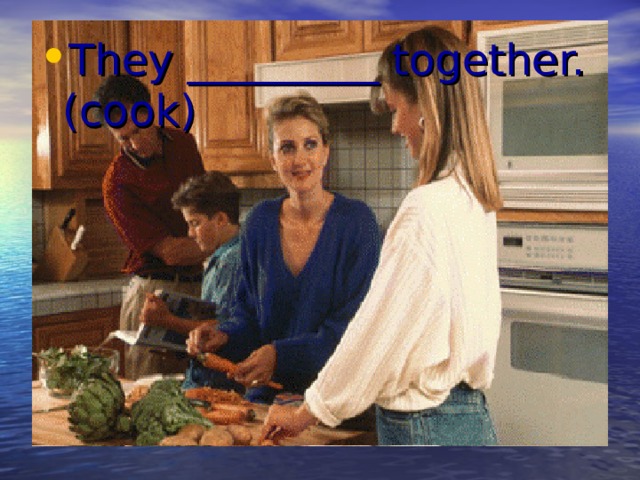 They _________ together. (cook) 