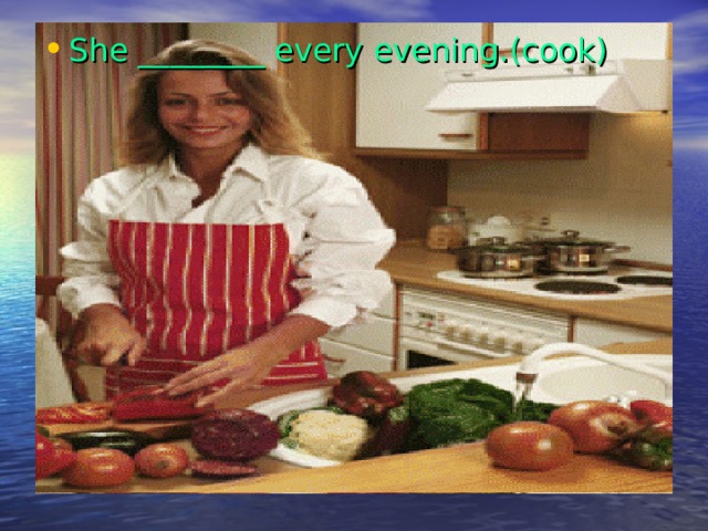 She ________ every evening.(cook) 