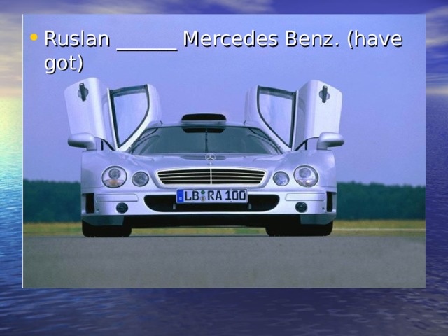 Ruslan ______ Mercedes Benz. (have got) 